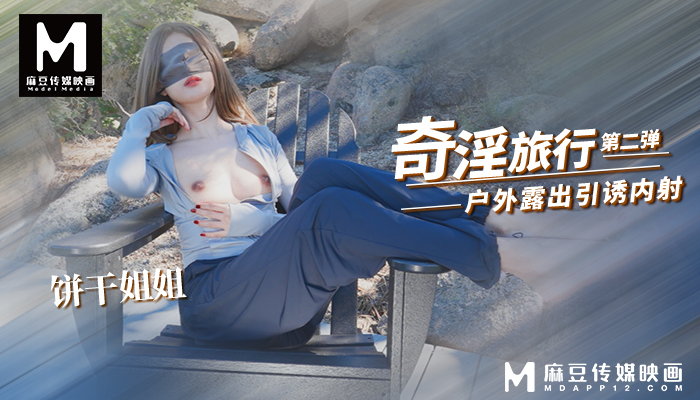 饼干姐姐-奇淫旅行2 爬山露出摸逼引诱 酒店被旅…
