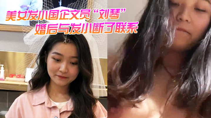 美女发小国企文员刘琴婚后与发小断了联系不雅视频曝…