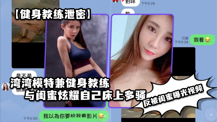 健身教练泄密湾湾模特兼健身教练与闺蜜炫耀自己床上…